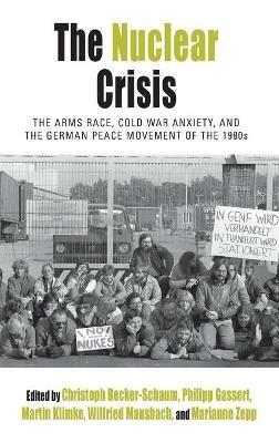The Nuclear Crisis: The Arms Race, Cold War Anxiety, and the German Peace Movement of the 1980s - cover