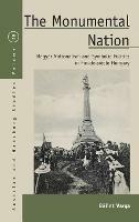 The Monumental Nation: Magyar Nationalism and Symbolic Politics in Fin-de-siècle Hungary