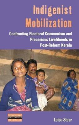 Indigenist Mobilization: Confronting Electoral Communism and Precarious Livelihoods in Post-Reform Kerala - Luisa Steur - cover