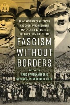 Fascism without Borders: Transnational Connections and Cooperation between Movements and Regimes in Europe from 1918 to 1945 - cover