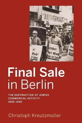 Final Sale in Berlin: The Destruction of Jewish Commercial Activity, 1930-1945 - Christoph Kreutzmuller - cover