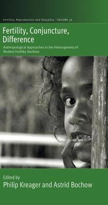 Fertility, Conjuncture, Difference: Anthropological Approaches to the Heterogeneity of Modern Fertility Declines - cover