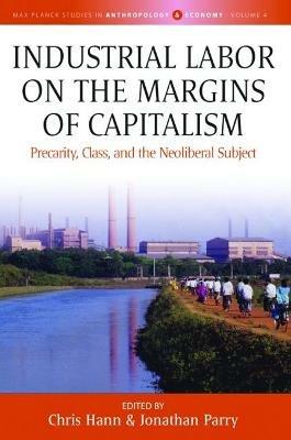 Industrial Labor on the Margins of Capitalism: Precarity, Class, and the Neoliberal Subject - cover