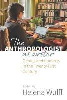 The Anthropologist as Writer: Genres and Contexts in the Twenty-First Century - cover