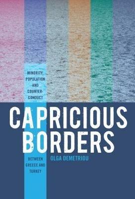 Capricious Borders: Minority, Population, and Counter-Conduct Between Greece and Turkey - Olga Demetriou - cover