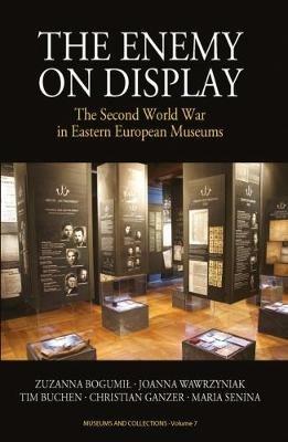 The Enemy on Display: The Second World War in Eastern European Museums - Zuzanna Bogumil,Joanna Wawrzyniak,Tim Buchen - cover