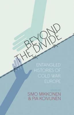Beyond the Divide: Entangled Histories of Cold War Europe - cover