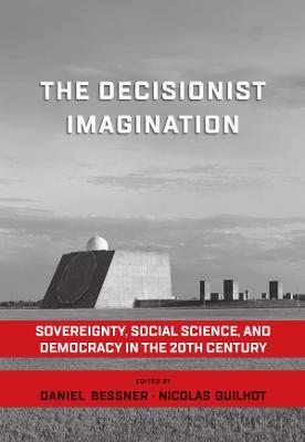 The Decisionist Imagination: Sovereignty, Social Science and Democracy in the 20th Century - cover