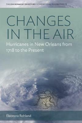 Changes in the Air: Hurricanes in New Orleans from 1718 to the Present - Eleonora Rohland - cover