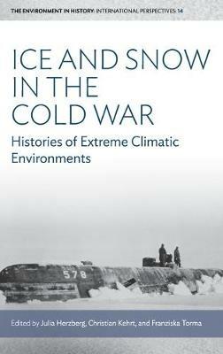 Ice and Snow in the Cold War: Histories of Extreme Climatic Environments - cover