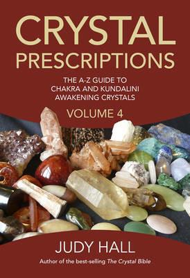 Crystal Prescriptions volume 4 – The A–Z guide to chakra balancing crystals and kundalini activation stones - Judy Hall - cover