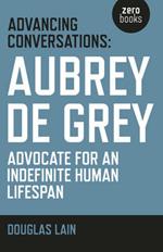 Advancing Conversations: Aubrey de Grey – advocate for an indefinite human lifespan