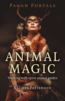 Pagan Portals – Animal Magic – Working with spirit animal guides - Rachel Patterson - cover