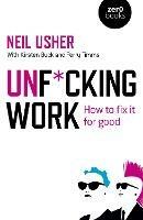 Unf*cking Work: How to fix it for good - Neil Usher - cover