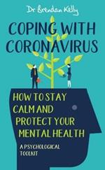 Coping with Coronavirus: How to Stay Calm and Protect your Mental Health: A Psychological Toolkit