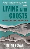 Living with Ghosts: The Inside Story from a 'Troubles' Mind - Brian Rowan - cover