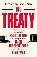 The Treaty: The gripping story of the negotiations that brought about Irish independence and led to the Civil War