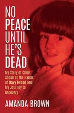 No Peace Until He's Dead: My Story of Child Abuse at the Hands of Davy Tweed and My Journey to Recovery