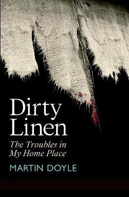 Dirty Linen: The Troubles in My Home Place - Martin Doyle - cover
