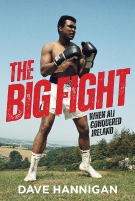 The Big Fight: When Ali Conquered Ireland - Dave Hannigan - cover