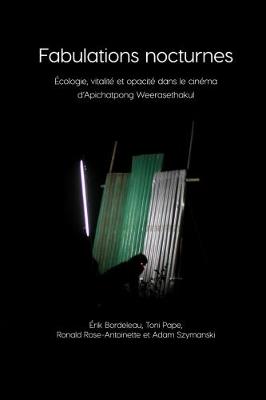 Fabulations Nocturnes: Ecologie, Vitalite et Opacite Dans le Cinema d'Apichatpong Weerasethakul - Erik Bordeleau,Ronald Rose-Antoinette - cover
