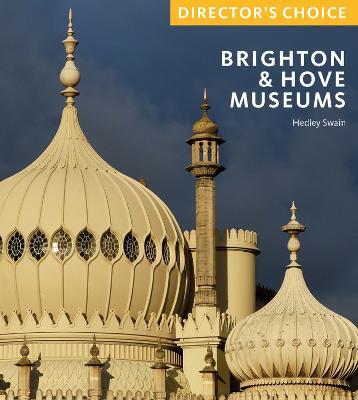 Brighton & Hove Museums: Director's Choice - Hedley Swain - cover