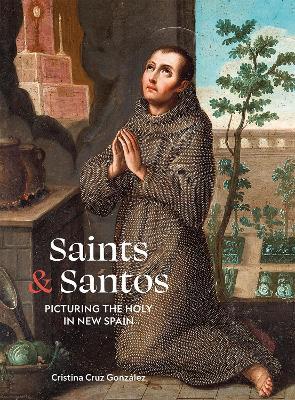 Saints & Santos: Picturing the Holy in New Spain - Montserrat A. Báez Hernández,Gauvin Alexander Bailey,Arturo Balandrano Campos - cover