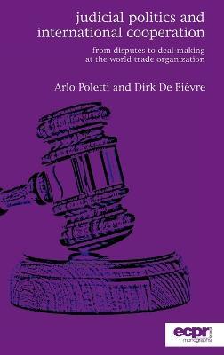 Judicial Politics and International Cooperation: From Disputes to Deal-Making at the World Trade Organization - Arlo Poletti,Dirk De Bievre - cover