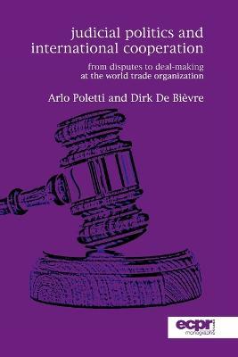 Judicial Politics and International Cooperation: From Disputes to Deal-Making at the World Trade Organization - Arlo Poletti,Dirk De Bièvre - cover