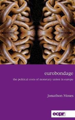 Eurobondage: The Political Costs of Monetary Union in Europe - Jonathon Moses - cover