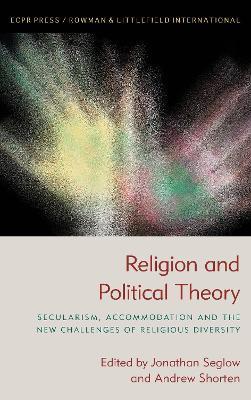 Religion and Political Theory: Secularism, Accommodation and The New Challenges of Religious Diversity - cover