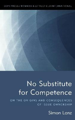 No Substitute for Competence: On the Origins and Consequences of Issue Ownership - Simon Lanz - cover