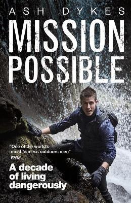 Mission: Possible: A decade of living dangerously - Ash Dykes - cover