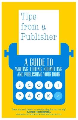 Tips from a Publisher: A Guide to Writing, Editing, Submitting and Publishing Your Book - Scott Pack - cover