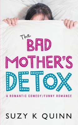 The Bad Mother's Detox - Suzy K Quinn - cover