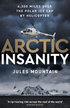 Libro in inglese Arctic Insanity: 4,300 miles over the polar ice cap by helicopter  - Jules Mountain