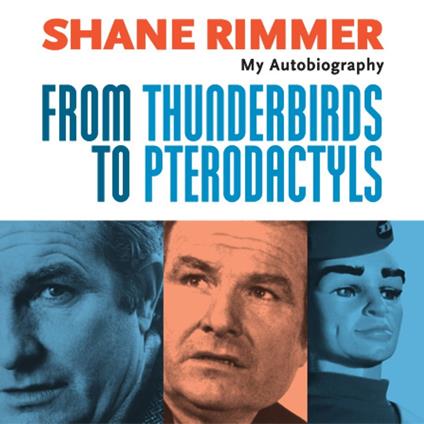 From Thunderbirds to Pterodactyls: Autobiography of Shane Rimmer, The