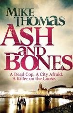 Ash and Bones: A Dead Cop. A City Afraid. A Killer on the Loose.