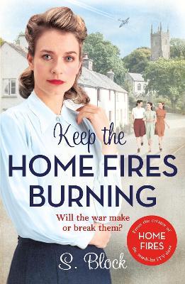 Keep the Home Fires Burning: The first heart-warming World War II saga based on the hit TV series, Home Fires - S. Block,Simon Block - cover