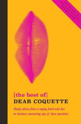 The Best of Dear Coquette: Shady Advice From A Raging Bitch Who Has No Business Answering Any Of These Questions - The Coquette - cover
