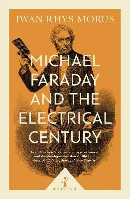 Michael Faraday and the Electrical Century (Icon Science) - Iwan Rhys Morus - cover