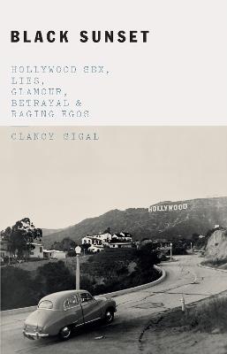 Black Sunset: Hollywood Sex, Lies, Glamour, Betrayal, and Raging Egos - Clancy Sigal - cover