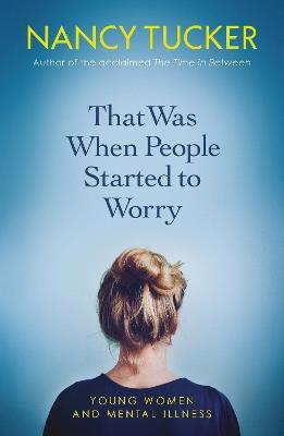 That Was When People Started to Worry: Young women and mental illness - Nancy Tucker - cover