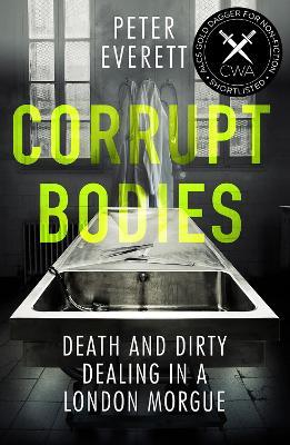 Corrupt Bodies: Death and Dirty Dealing at the Morgue: Shortlisted for CWA ALCS Dagger for Non-Fiction 2020 - Kris Hollington,Peter Everett - cover