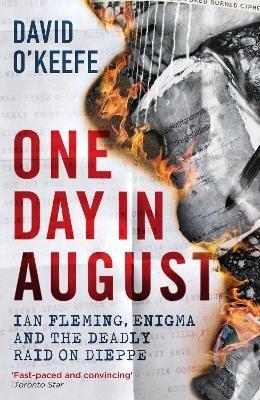 One Day in August: Ian Fleming, Enigma, and the Deadly Raid on Dieppe - David O’Keefe - cover