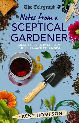 Notes From a Sceptical Gardener: More expert advice from the Telegraph columnist - Ken Thompson - cover