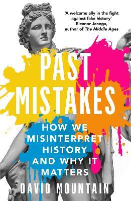 Past Mistakes: How We Misinterpret History and Why it Matters - David Mountain - cover