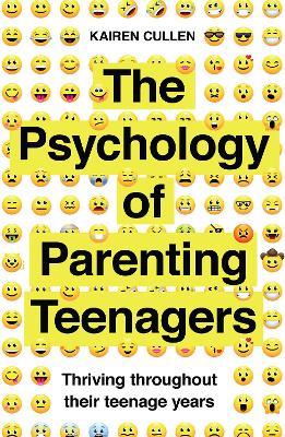 The Psychology of Parenting Teenagers: Thriving throughout their teenage years - Kairen Cullen - cover