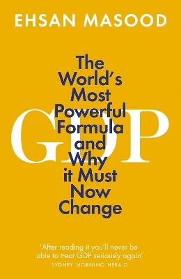 GDP: The World’s Most Powerful Formula and Why it Must Now Change - Ehsan Masood - cover