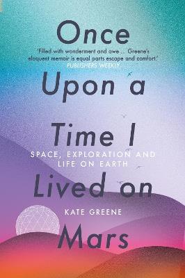 Once Upon a Time I Lived on Mars: Space, Exploration and Life on Earth - Kate Greene - cover